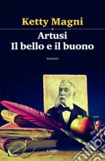 Artusi. Il bello e il buono libro di Magni Ketty