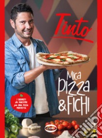 Mica pizza & fichi. I segreti dei maestri per una pizza perfetta. Ediz. illustrata libro di Tinto