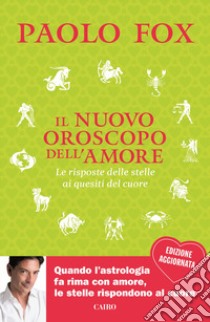 Il nuovo oroscopo dell'amore. La risposta delle stelle ai quesiti del cuore. Nuova ediz. libro di Paolo Fox