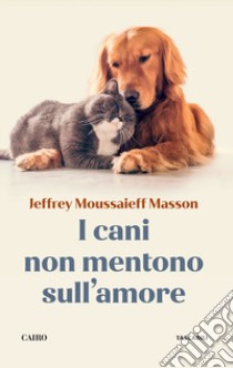 I cani non mentono sull'amore. Riflessioni sui cani e sulle loro emozioni libro di Masson Jeffrey Moussaieff