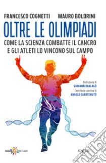 Oltre le Olimpiadi. Come la scienza combatte il cancro e gli atleti lo vincono sul campo libro di Cognetti Francesco; Boldrini Mauro