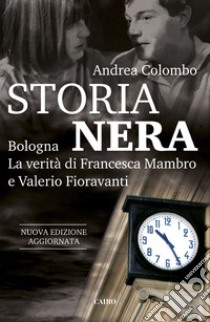 Storia nera. Bologna. La verità di Francesca Mambro e Valerio Fioravanti. Nuova ediz. libro di Colombo Andrea