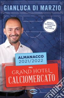 Almanacco 2021-2022 del Grand hotel calciomercato libro di Di Marzio Gianluca