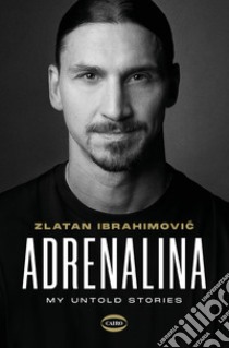 Adrenalina. My untold stories libro di Ibrahimovic Zlatan; Garlando Luigi