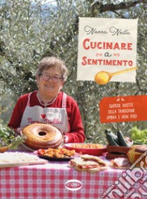 Cucinare a sentimento. Gustose ricette della tradizione umbra e non solo libro di Nonna Nella