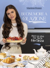 Buonumore a colazione. Dolci da urlo con tanta fantasia libro di Russo Martina