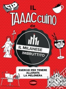 Il taaaccuino de Il Milanese Imbruttito. Esercizi per tenere allenata la melonera libro