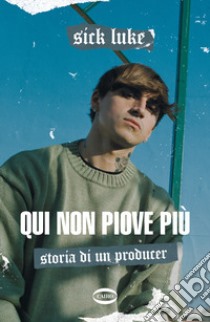 Qui non piove più. Storia di un producer libro di Sick Luke