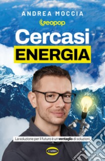 Cercasi energia. La soluzione per il futuro è un ventaglio di soluzioni libro di Moccia Andrea