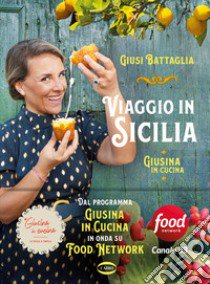 Viaggio in Sicilia. Giusina in cucina. Ediz. illustrata libro di Battaglia Giusina