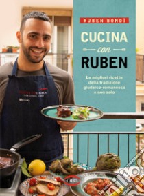 Cucina con Ruben. Le migliori ricette della tradizione giudaico-romanesca e non solo libro di Bondi Ruben