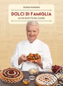 Dolci di famiglia. Le mie ricette del cuore libro di Massari Iginio