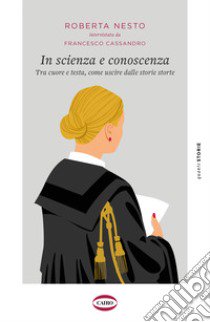 In scienza e conoscenza. Tra cuore e testa, come uscire dalle storie storte libro di Nesto Roberta; Cassandro Francesco