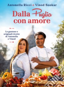 Dalla Puglia con amore. Le gustose e originali ricette di Antonella e Vinod libro di Ricci Antonella; Sookar Vinod