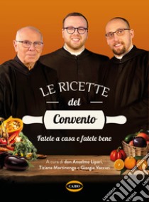 Le ricette del convento. Fatele a casa e fatele bene libro di Lipari Anselmo dei Monaci di Monreale (don); Martinengo Tiziana; Vaccari Giorgia