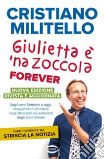 Giulietta è 'na zoccola forever. Dagli anni Settanta a oggi, cinquant'anni di calcio, negli striscioni più esilaranti degli stadi italiani libro di Militello Cristiano