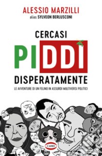 Cercasi Piddì disperatamente. Le avventure di un felino in assurdi multiversi politici libro di Marzilli Alessio