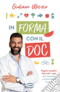 In forma con il Doc. Regole semplici, falsi miti e quiz per imparare a nutrire bene il corpo libro di Ubezio Giuliano