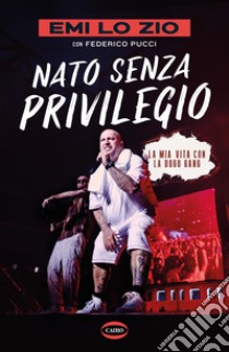 Nato senza privilegio. La mia vita con la Dogo gang libro di Emi Lo Zio; Pucci Federico