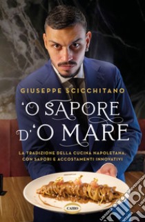 O' sapore d'o mare. La tradizione della cucina napoletana, con sapori e accostamenti innovativi libro di Scicchitano Giuseppe