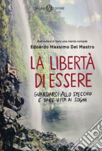 La libertà di essere. Guardarsi allo specchio e dare vita ai sogni libro di Del Mastro Edoardo Massimo