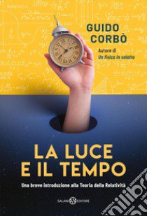 La luce e il tempo. Una breve introduzione alla teoria della relatività libro di Corbò Guido