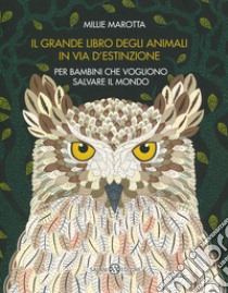 Il grande libro degli animali in via d'estinzione per bambini che vogliono salvare il mondo. Ediz. a colori libro di Marotta Millie