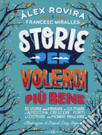 Storie per volerci più bene. 35 storie per imparare a coltivare l'autostima, crescere forti e costruire un mondo migliore libro di Rovira Celma Álex; Miralles Francesc