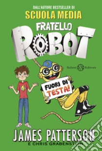 Fuori di testa! Fratello robot libro di Patterson James; Grabenstein Chris