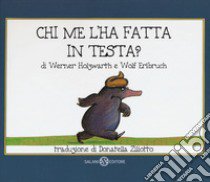 Chi me l'ha fatta in testa? Piccoli libri perfetti. Ediz. a colori libro di Holzwarth Werner; Erlbruch Wolf