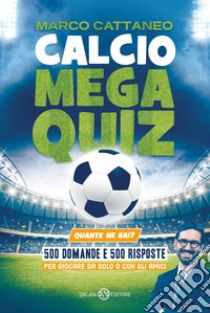 Calcio Mega Quiz. Quante ne sai? libro di Cattaneo Marco