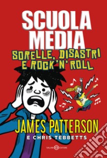 Scuola media. Sorelle, disastri e rock'n'roll libro di Patterson James; Tibbetts Chris