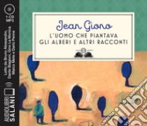 L'uomo che piantava gli alberi e altri racconti letto da Alessandro Bruno, Dante Biagioni, Gino La Monica, Marco Mete, Dario Penne. Audiolibro. CD Audio formato MP3  di Giono Jean