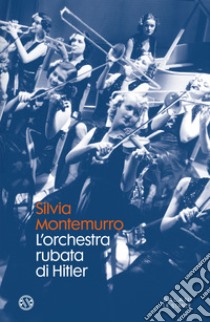 L'orchestra rubata di Hitler libro di Montemurro Silvia