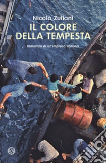 Il colore della tempesta. Romanzo di un'impresa italiana libro di Zuliani Nicolò