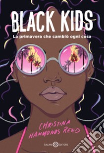 Black kids. La primavera che cambiò ogni cosa libro di Hammonds Reed Christina