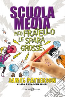 Scuola media. Mio fratello le spara grosse libro di Patterson James; Papademetriou Lisa