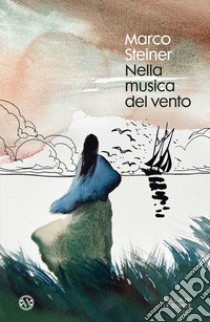 Nella musica del vento libro di Steiner Marco