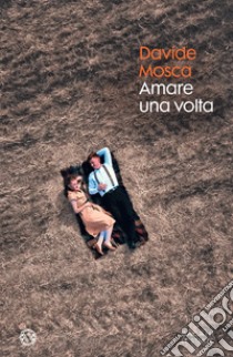 Amare una volta libro di Mosca Davide