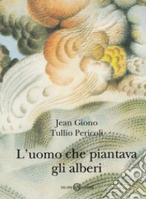 L'uomo che piantava gli alberi. Ediz. illustrata. Con QR Code libro di Giono Jean; Pericoli Tullio