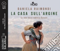 La casa sull'argine. La saga della famiglia Casadio letto da Ada Maria Serra Zanetti. Audiolibro. CD Audio formato MP3  di Raimondi Daniela