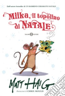 Miika, il topolino di Natale. Ediz. illustrata libro di Mould Chris; Haig Matt