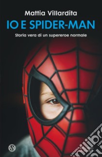 Io e Spider-Man. Storia vera di un supereroe normale libro di Villardita Mattia