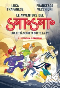 Le avventure del Sottosotto. Una città segreta sotto la 3C libro di Trapanese Luca; Vecchioni Francesca