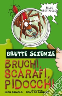 Bruchi, scarafi, pidocchi e altre meravigliose bestiole libro di Arnold Nick