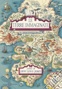 Le terre immaginate. Un atlante di viaggi letterari libro di Lewis-Jones H. (cur.)