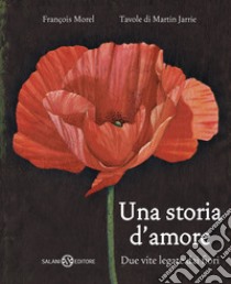 Una storia d'amore. Due vite legate dai fiori libro di Morel François; Jarrie Martin