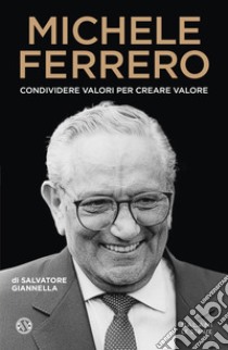 Michele Ferrero. Condividere valori per creare valore libro di Giannella Salvatore