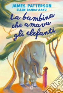 La bambina che amava gli elefanti libro di Patterson James; Banda-Aaku Ellen