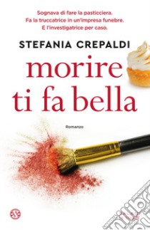 Morire ti fa bella libro di Crepaldi Stefania